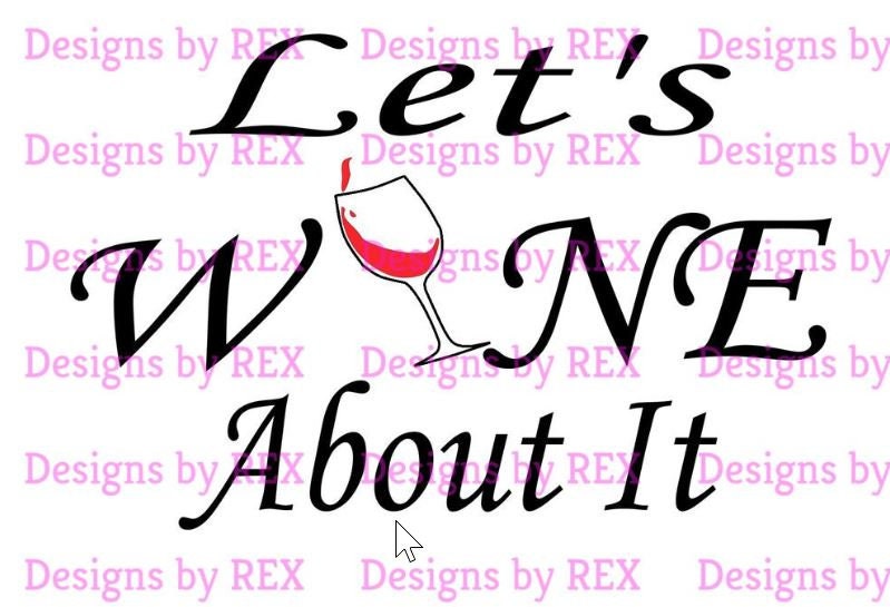 Lets Wine About it SVG, Wine SVG, Drinking SVG, Wine Cut Files